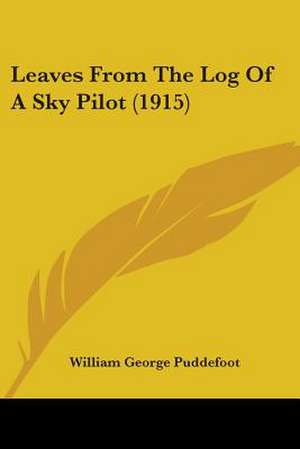 Leaves From The Log Of A Sky Pilot (1915) de William George Puddefoot