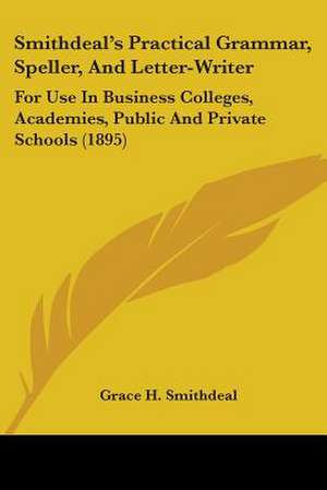 Smithdeal's Practical Grammar, Speller, And Letter-Writer de Grace H. Smithdeal