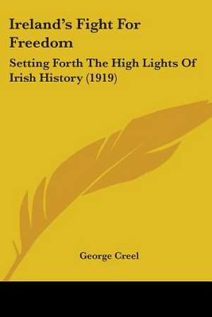 Ireland's Fight For Freedom de George Creel