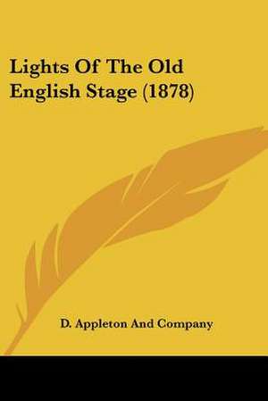 Lights Of The Old English Stage (1878) de D. Appleton And Company