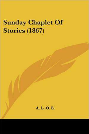 Sunday Chaplet Of Stories (1867) de A. L. O. E.