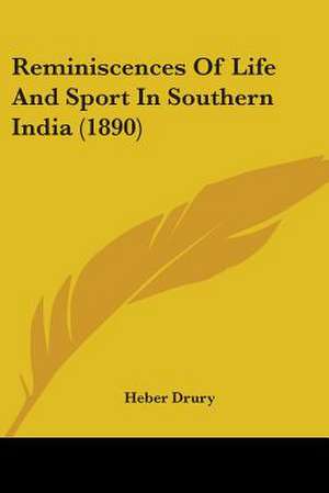 Reminiscences Of Life And Sport In Southern India (1890) de Heber Drury