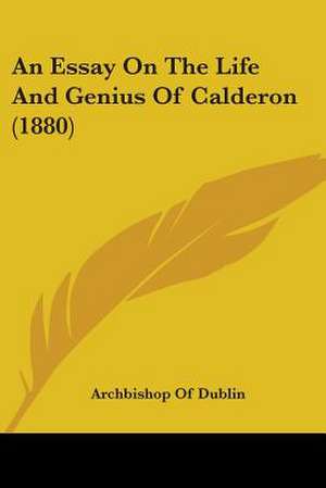 An Essay On The Life And Genius Of Calderon (1880) de Archbishop Of Dublin