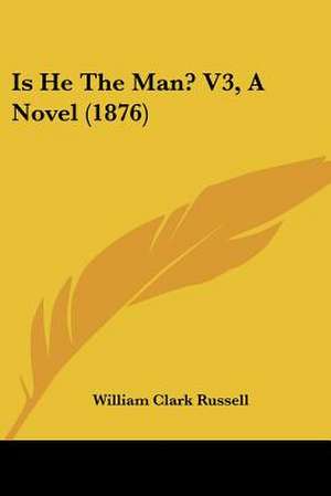 Is He The Man? V3, A Novel (1876) de William Clark Russell