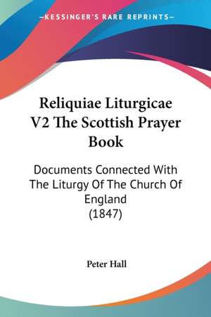 Reliquiae Liturgicae V2 The Scottish Prayer Book de Peter Hall