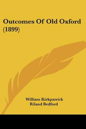 Outcomes Of Old Oxford (1899) de William Kirkpatrick Riland Bedford