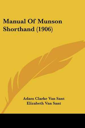 Manual Of Munson Shorthand (1906) de Adam Clarke van Sant