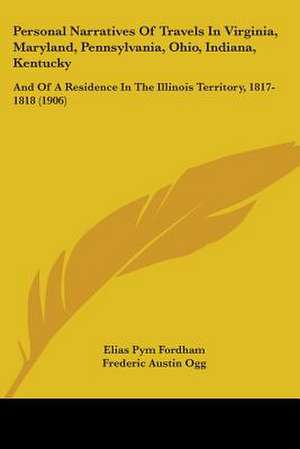 Personal Narratives Of Travels In Virginia, Maryland, Pennsylvania, Ohio, Indiana, Kentucky de Elias Pym Fordham