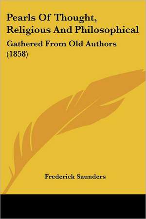 Pearls Of Thought, Religious And Philosophical de Frederick Saunders