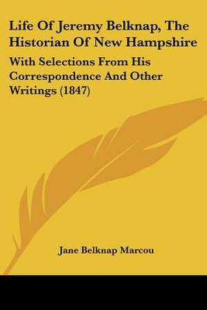 Life Of Jeremy Belknap, The Historian Of New Hampshire de Jane Belknap Marcou