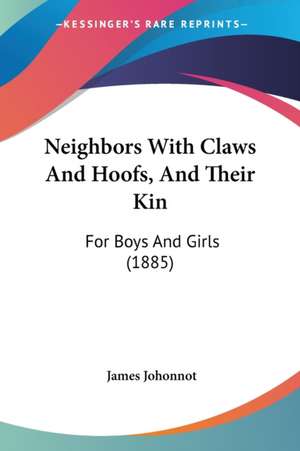 Neighbors With Claws And Hoofs, And Their Kin de James Johonnot