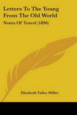 Letters To The Young From The Old World de Elizabeth Talley Miller