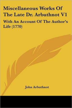 Miscellaneous Works Of The Late Dr. Arbuthnot V1 de John Arbuthnot