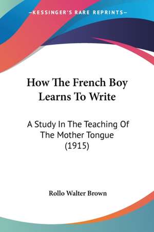 How The French Boy Learns To Write de Rollo Walter Brown