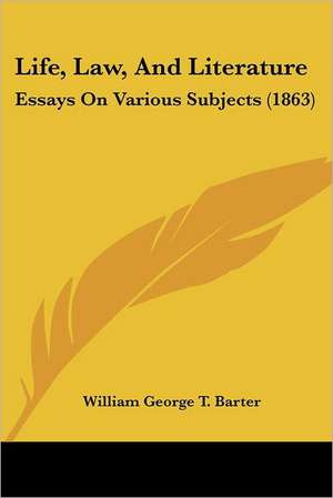 Life, Law, And Literature de William George T. Barter