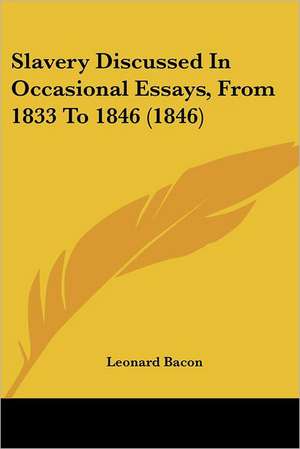 Slavery Discussed In Occasional Essays, From 1833 To 1846 (1846) de Leonard Bacon