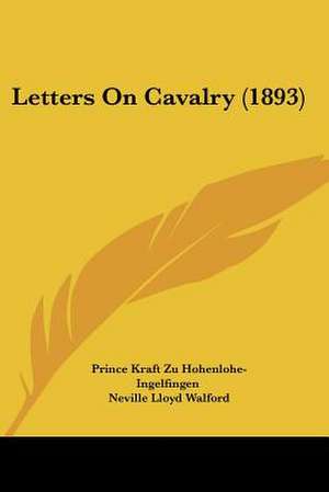 Letters On Cavalry (1893) de Prince Kraft Zu Hohenlohe-Ingelfingen