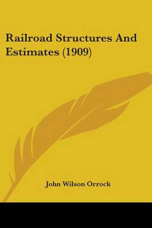 Railroad Structures And Estimates (1909) de John Wilson Orrock