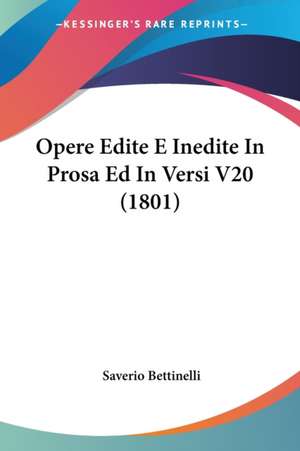 Opere Edite E Inedite In Prosa Ed In Versi V20 (1801) de Saverio Bettinelli