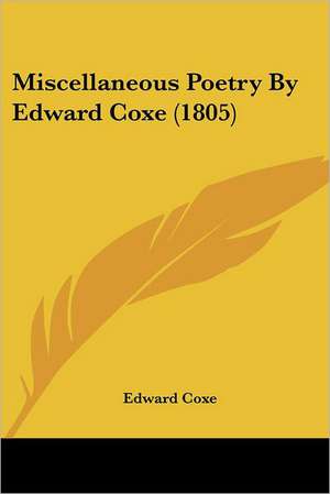 Miscellaneous Poetry By Edward Coxe (1805) de Edward Coxe