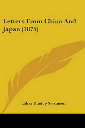 Letters From China And Japan (1875) de Lilias Dunlop Swainson