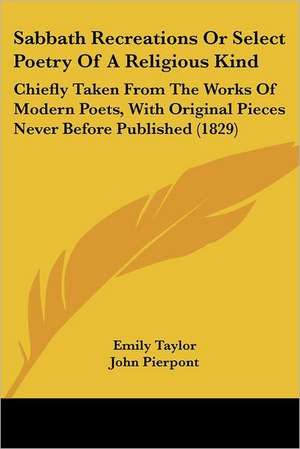 Sabbath Recreations Or Select Poetry Of A Religious Kind de Emily Taylor