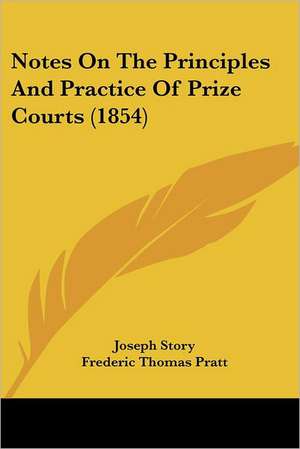 Notes On The Principles And Practice Of Prize Courts (1854) de Joseph Story