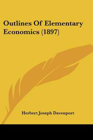 Outlines Of Elementary Economics (1897) de Herbert Joseph Davenport