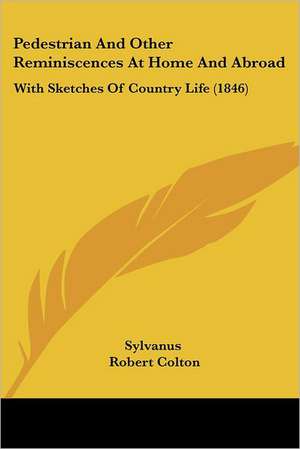 Pedestrian And Other Reminiscences At Home And Abroad de Sylvanus