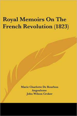 Royal Memoirs On The French Revolution (1823) de Marie Charlotte De Bourbon Angouleme