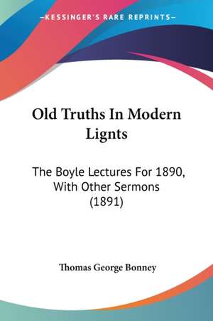 Old Truths In Modern Lignts de Thomas George Bonney