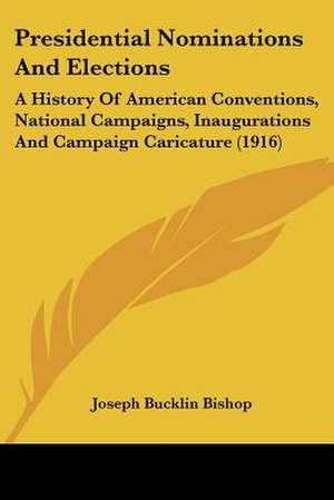 Presidential Nominations And Elections de Joseph Bucklin Bishop