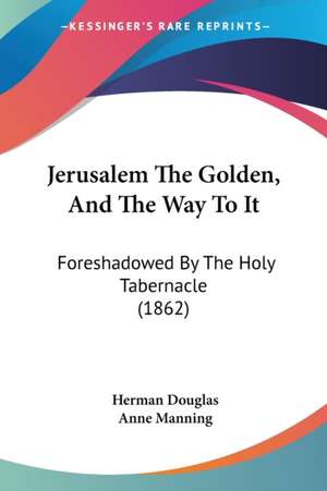 Jerusalem The Golden, And The Way To It de Herman Douglas