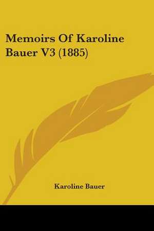 Memoirs Of Karoline Bauer V3 (1885) de Karoline Bauer