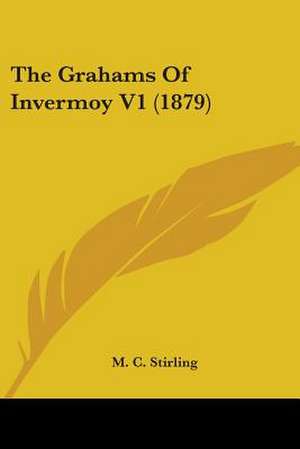 The Grahams Of Invermoy V1 (1879) de M. C. Stirling