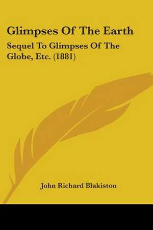 Glimpses Of The Earth de John Richard Blakiston