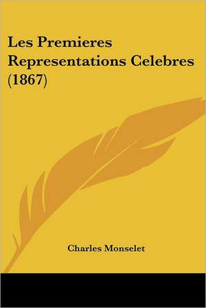 Les Premieres Representations Celebres (1867) de Charles Monselet