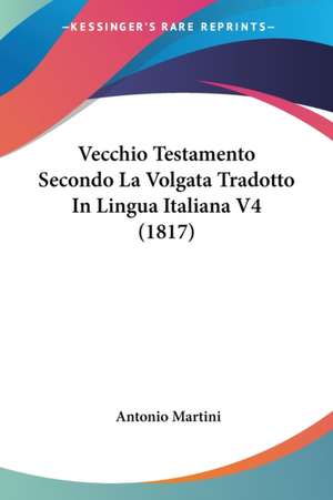 Vecchio Testamento Secondo La Volgata Tradotto In Lingua Italiana V4 (1817) de Antonio Martini