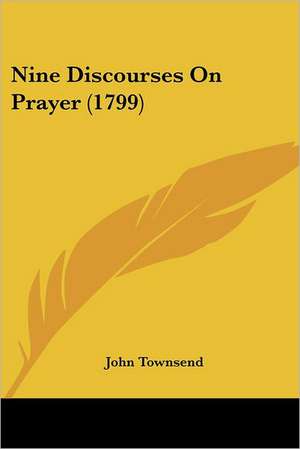 Nine Discourses On Prayer (1799) de John Townsend