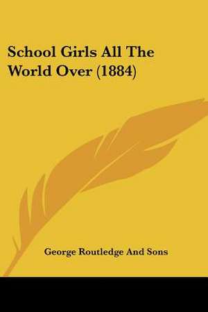 School Girls All The World Over (1884) de George Routledge And Sons