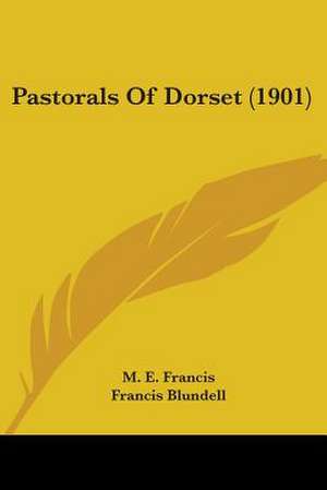 Pastorals Of Dorset (1901) de M. E. Francis