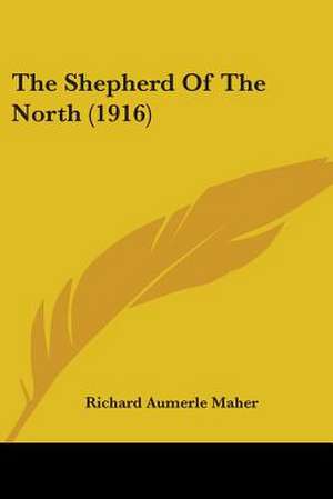 The Shepherd Of The North (1916) de Richard Aumerle Maher