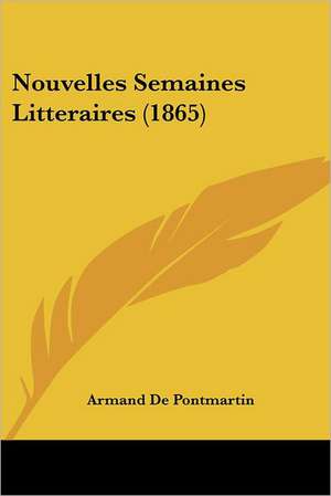 Nouvelles Semaines Litteraires (1865) de Armand De Pontmartin