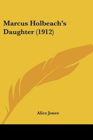 Marcus Holbeach's Daughter (1912) de Alice Jones