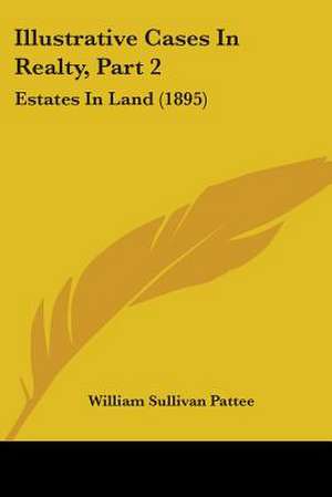 Illustrative Cases In Realty, Part 2 de William Sullivan Pattee