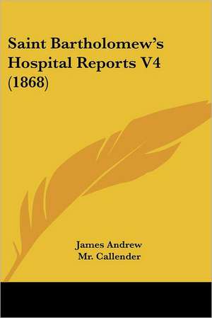 Saint Bartholomew's Hospital Reports V4 (1868) de James Andrew