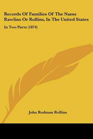 Records Of Families Of The Name Rawlins Or Rollins, In The United States de John Rodman Rollins