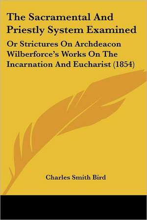 The Sacramental And Priestly System Examined de Charles Smith Bird