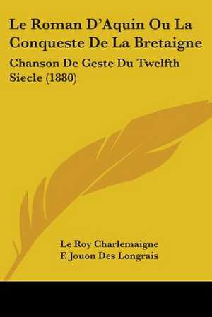 Le Roman D'Aquin Ou La Conqueste De La Bretaigne de Le Roy Charlemaigne