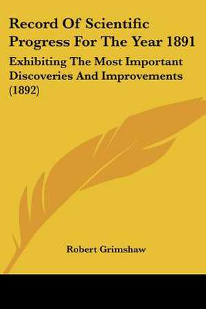 Record Of Scientific Progress For The Year 1891 de Robert Grimshaw